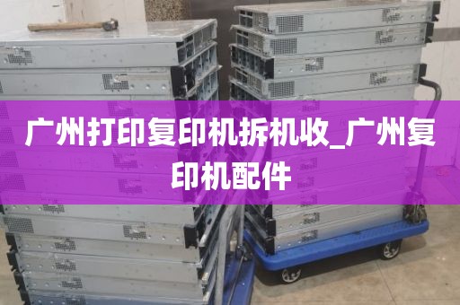 广州打印复印机拆机收_广州复印机配件