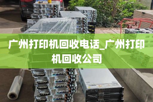 广州打印机回收电话_广州打印机回收公司