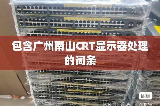 包含广州南山CRT显示器处理的词条