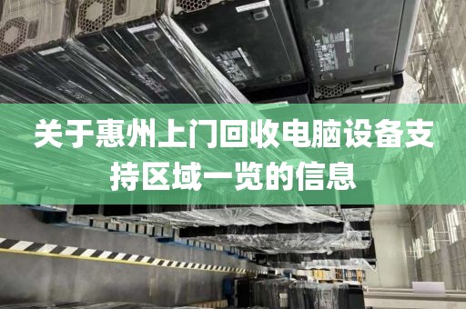 关于惠州上门回收电脑设备支持区域一览的信息