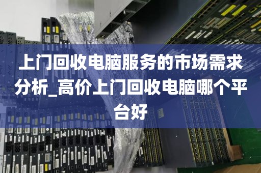 上门回收电脑服务的市场需求分析_高价上门回收电脑哪个平台好