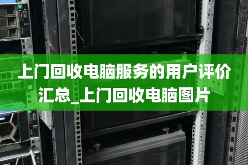 上门回收电脑服务的用户评价汇总_上门回收电脑图片